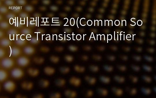 예비레포트 20(Common Source Transistor Amplifier)