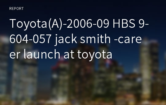 Toyota(A)-2006-09 HBS 9-604-057 jack smith -career launch at toyota