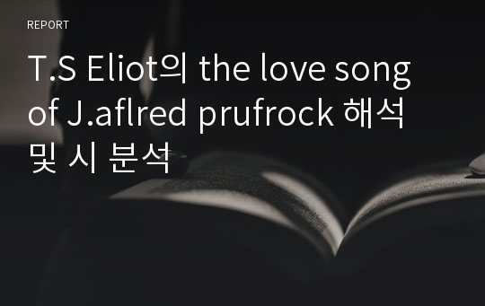 T.S Eliot의 the love song of J.aflred prufrock 해석 및 시 분석