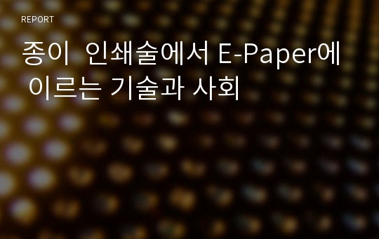 종이  인쇄술에서 E-Paper에 이르는 기술과 사회