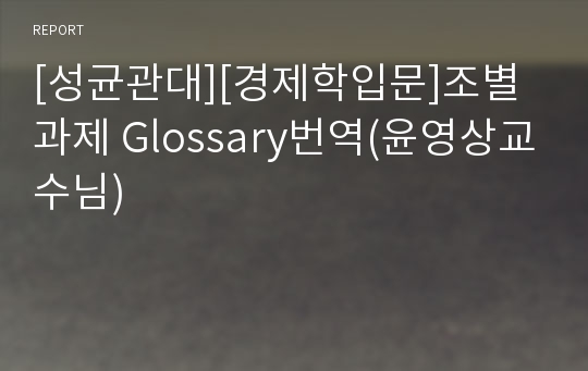 [성균관대][경제학입문]조별과제 Glossary번역(윤영상교수님)