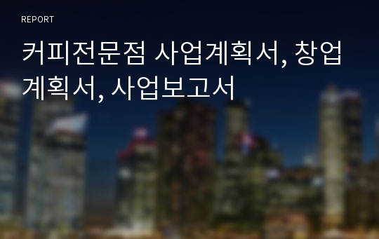 커피전문점 사업계획서, 창업계획서, 사업보고서