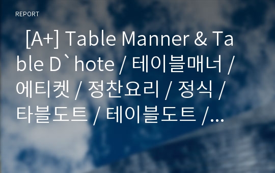   [A+] Table Manner &amp; Table D`hote / 테이블매너 / 에티켓 / 정찬요리 / 정식 / 타블도트 / 테이블도트 / 전채요리 / 수프 / 생선요리 / 샐러드 / 디저트 매너