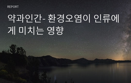 약과인간- 환경오염이 인류에게 미치는 영향