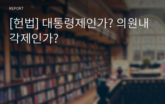 [헌법] 대통령제인가? 의원내각제인가?