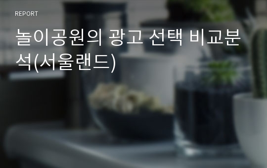 놀이공원의 광고 선택 비교분석(서울랜드)