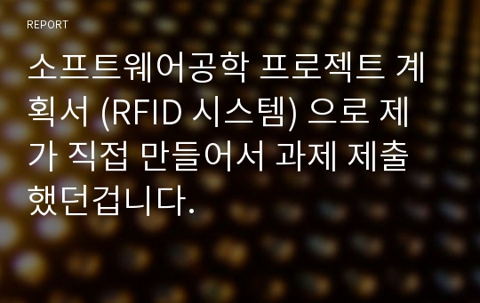 소프트웨어공학 프로젝트 계획서 (RFID 시스템) 으로 제가 직접 만들어서 과제 제출했던겁니다.