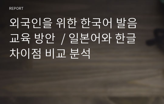 외국인을 위한 한국어 발음 교육 방안  / 일본어와 한글 차이점 비교 분석