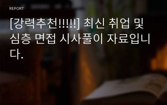 [강력추천!!!!!] 최신 취업 및 심층 면접 시사풀이 자료입니다.