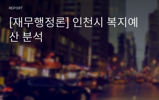 [재무행정론] 인천시 복지예산 분석