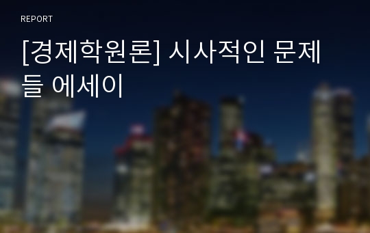 [경제학원론] 시사적인 문제들 에세이