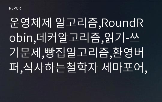 운영체제 알고리즘,RoundRobin,데커알고리즘,읽기-쓰기문제,빵집알고리즘,환영버퍼,식사하는철학자 세마포어,모니터,