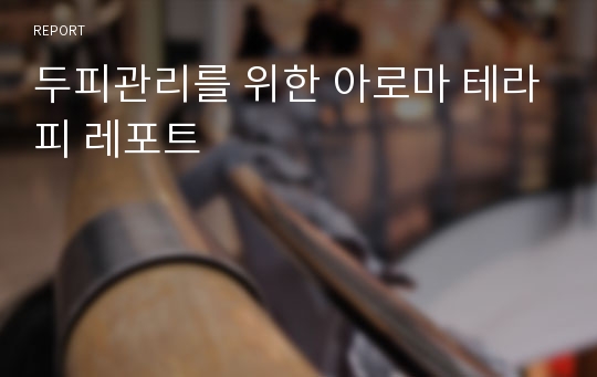 두피관리를 위한 아로마 테라피 레포트