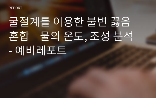 굴절계를 이용한 불변 끓음 혼합    물의 온도, 조성 분석 - 예비레포트