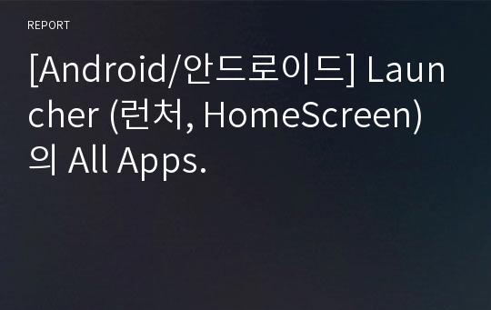 [Android/안드로이드] Launcher (런처, HomeScreen) 의 All Apps.