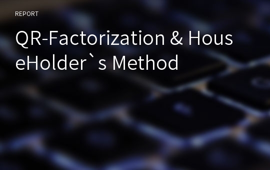 QR-Factorization &amp; HouseHolder`s Method