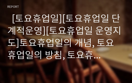   [토요휴업일][토요휴업일 단계적운영][토요휴업일 운영지도]토요휴업일의 개념, 토요휴업일의 방침, 토요휴업일의 단계적 운영, 토요휴업일의 교사근무, 토요휴업일의 운영지도, 향후 토요휴업일의 개선 방안 분석