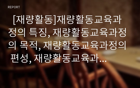   [재량활동]재량활동교육과정의 특징, 재량활동교육과정의 목적, 재량활동교육과정의 편성, 재량활동교육과정의 운영, 재량활동교육과정의 평가, 재량활동교육과정의 문제점, 재량활동교육과정의 지도 방안 분석