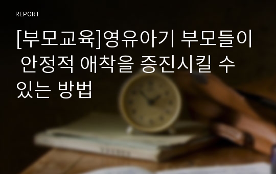 [부모교육]영유아기 부모들이 안정적 애착을 증진시킬 수 있는 방법