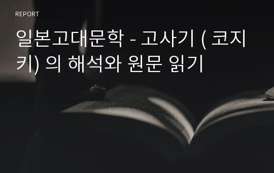 일본고대문학 - 고사기 ( 코지키) 의 해석와 원문 읽기