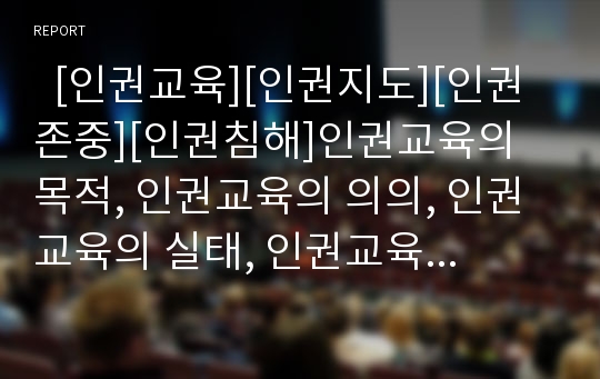   [인권교육][인권지도][인권존중][인권침해]인권교육의 목적, 인권교육의 의의, 인권교육의 실태, 인권교육의 역할, 인권교육의 방법론, 인권교육의 학급경영, 인권교육의 프로그램, 향후 인권교육의 정착 과제 분석