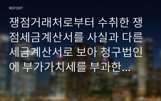 쟁점거래처로부터 수취한 쟁점세금계산서를 사실과 다른 세금계산서로 보아 청구법인에 부가가치세를 부과한 처분이 정당한지 여부