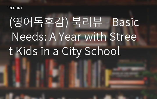 (영어독후감) 북리뷰 - Basic Needs: A Year with Street Kids in a City School