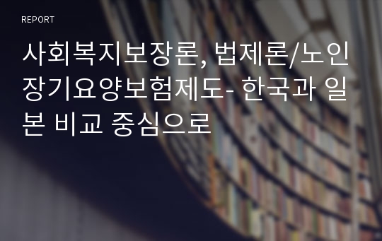 사회복지보장론, 법제론/노인장기요양보험제도- 한국과 일본 비교 중심으로