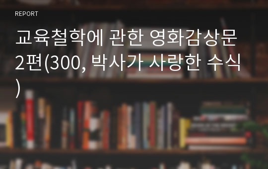 교육철학에 관한 영화감상문 2편(300, 박사가 사랑한 수식)