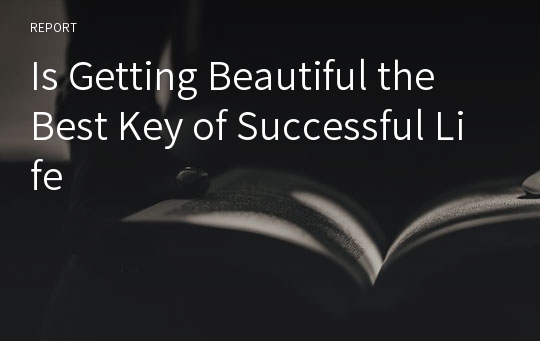 Is Getting Beautiful the Best Key of Successful Life