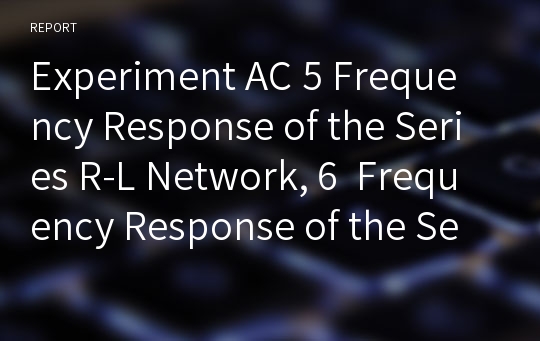 Experiment AC 5 Frequency Response of the Series R-L Network, 6  Frequency Response of the Series R-C Network