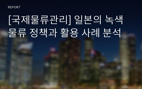 [국제물류관리] 일본의 녹색물류 정책과 활용 사례 분석