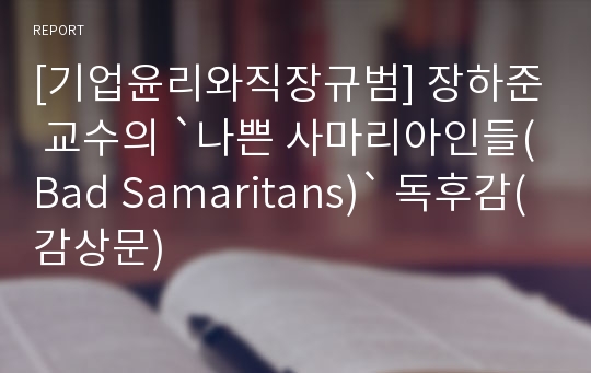 [기업윤리와직장규범] 장하준 교수의 `나쁜 사마리아인들(Bad Samaritans)` 독후감(감상문)