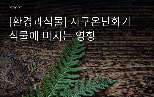 [환경과식물] 지구온난화가 식물에 미치는 영향