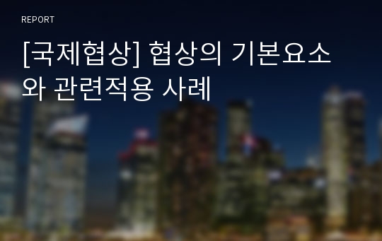 [국제협상] 협상의 기본요소와 관련적용 사례