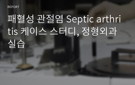 패혈성 관절염 Septic arthritis 케이스 스터디, 정형외과 실습