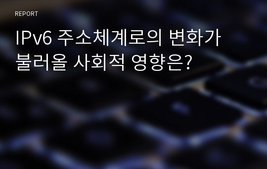 IPv6 주소체계로의 변화가 불러올 사회적 영향은?