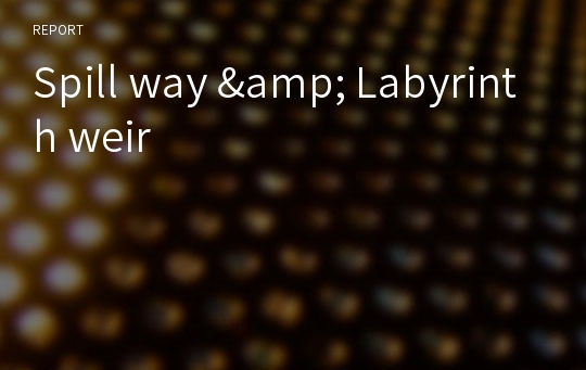Spill way &amp; Labyrinth weir