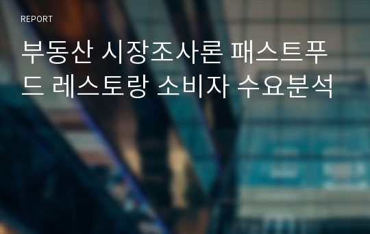 부동산 시장조사론 패스트푸드 레스토랑 소비자 수요분석