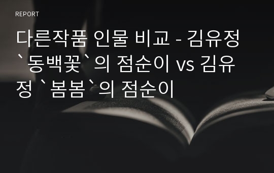 다른작품 인물 비교 - 김유정 `동백꽃`의 점순이 vs 김유정 `봄봄`의 점순이