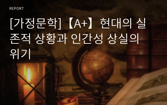 [가정문학]【A+】현대의 실존적 상황과 인간성 상실의 위기