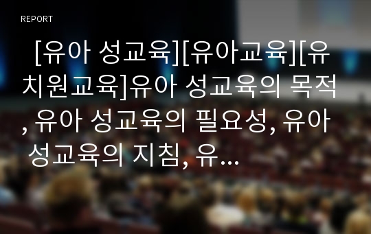   [유아 성교육][유아교육][유치원교육]유아 성교육의 목적, 유아 성교육의 필요성, 유아 성교육의 지침, 유아 성교육의 원칙, 유아 성교육의 성의식발달단계, 유아 성교육의 지도 방법, 유아 성교육의 개선 방향 분석