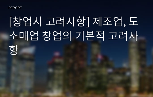 [창업시 고려사항] 제조업, 도소매업 창업의 기본적 고려사항