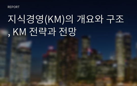 지식경영(KM)의 개요와 구조, KM 전략과 전망