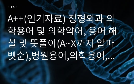 A++(인기자료) 정형외과 의학용어 및 의학약어, 용어 해설 및 뜻풀이(A~X까지 알파벳순),병원용어,의학용어,정형외과용어,정형외과약어