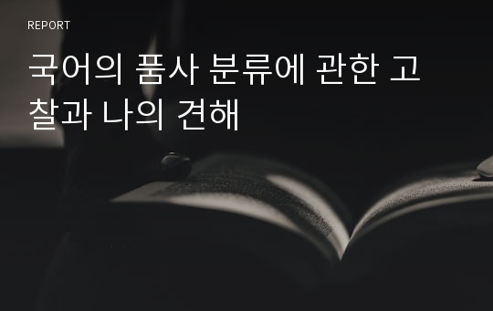 국어의 품사 분류에 관한 고찰과 나의 견해