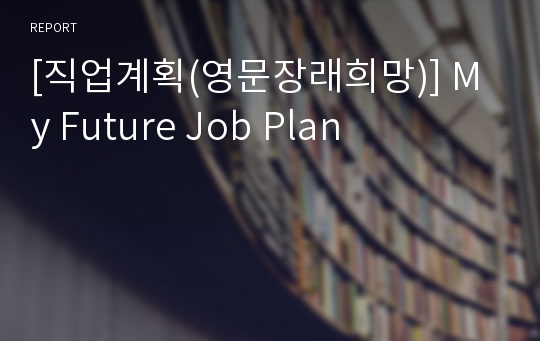 [직업계획(영문장래희망)] My Future Job Plan