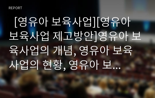   [영유아 보육사업][영유아 보육사업 제고방안]영유아 보육사업의 개념, 영유아 보육사업의 현황, 영유아 보육사업의 전달체계, 영유아 보육사업의 행정체계, 영유아 보육사업의 문제점, 영유아 보육사업의 제고 방안