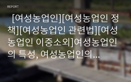   [여성농업인][여성농업인 정책][여성농업인 관련법][여성농업인 이중소외]여성농업인의 특성, 여성농업인의 정책 동향, 여성농업인의 관련법, 여성농업인의 이중소외, 여성농업인의 문제점, 여성농업인을 위한 제언