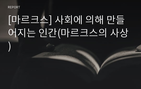 [마르크스] 사회에 의해 만들어지는 인간(마르크스의 사상)